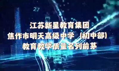  奮進(jìn)中的江蘇新星教育集團(tuán)焦作市明天高級(jí)中學(xué)（初中部）∥教學(xué)教育質(zhì)量名列前茅 選擇明天，讓您的孩子也能自信、自立、自強(qiáng)！